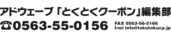 アドウェーブ「とくとくクーポン」編集部 tel0563-55-0156 FAX 0563-56-5166 E-mail info@tokutokucp.jp